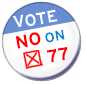 No on 77! - Click here for more information